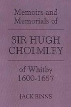 The Memoirs and Memorials of Sir Hugh Cholmley of Whitby, 1600-1657