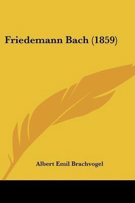 Couverture de livre : Friedemann Bach (1859) par Albert Emil Brachvogel, avec un fond jaune et une plume brune.