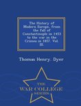 The History of Modern Europe, from the fall of Constantinople in 1453 to the war in the Crimea in 1857. Vol. III. - War College Series