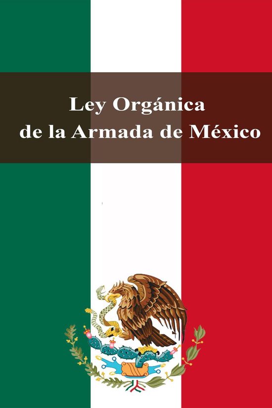 Ley Orgánica de la Armada de México (ebook), Estados Unidos Mexicanos 1230001167979... bol