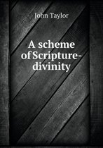 A Scheme of Scripture-Divinity