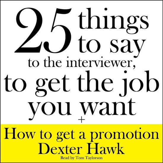 25 Things to Say to the Interviewer, to Get the Job You Want + How to Get a Promotion
