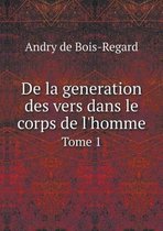 De la generation des vers dans le corps de l'homme Tome 1