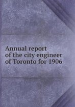 Annual report of the city engineer of Toronto for 1906