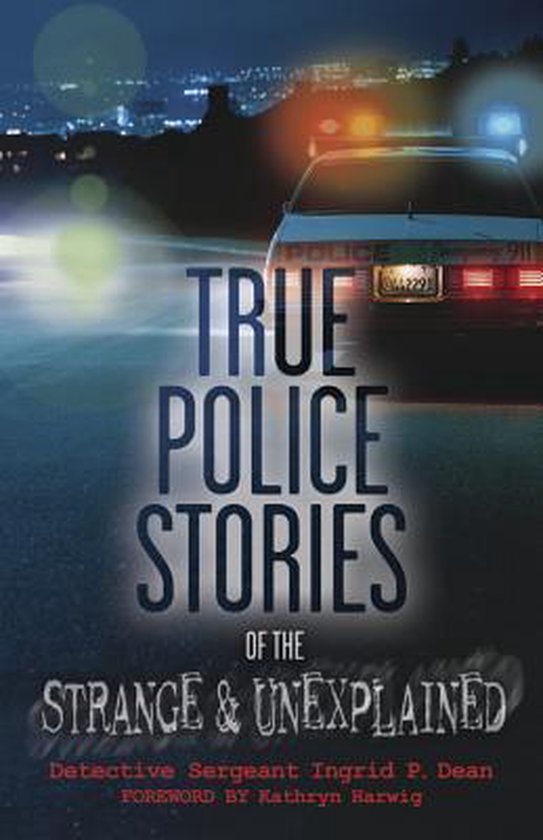 True Police Stories of the Strange and Unexplained, Ingrid P. Dean
