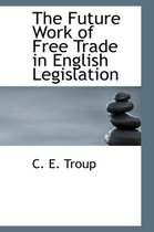 The Future Work of Free Trade in English Legislation