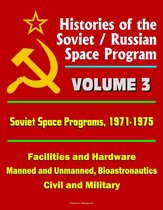 Histories of the Soviet / Russian Space Program: Volume 3: Soviet Space Programs, 1971-75 - Facilities and Hardware, Manned and Unmanned, Bioastronautics, Civil and Military