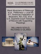 Black Musicians of Pittsburgh Et Al., Petitioners V. Local 60 471, American Federation of Musicians, Afl-Cio, Et Al. U.S. Supreme Court Transcript of Record with Supporting Pleadin