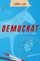 How To Democrat In The Age Of Trump