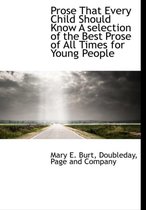 Prose That Every Child Should Know a Selection of the Best Prose of All Times for Young People