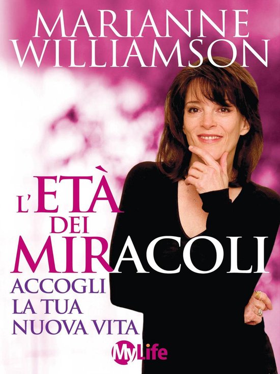 Couverture du livre "L'Età dei miracoli" avec Marianne Williamson. Elle porte un haut noir et des bagues. Texte : "MARIANNE WILLIAMSON L'ETÀ DEI MIRACOLI ACCOGLI LA TUA NUOVA VITA MyLife"