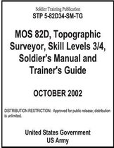 Soldier Training Publication STP 5-82D34-SM-TG MOS 82D, Topographic Surveyor, Skill Levels 3/4, Soldier's Manual and Trainer's Guide