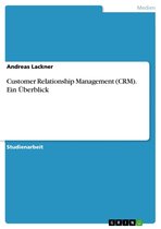 Customer Relationship Management (CRM). Ein Überblick
