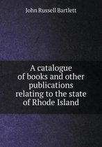 A catalogue of books and other publications relating to the state of Rhode Island