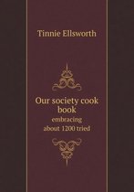 Our society cook book embracing about 1200 tried