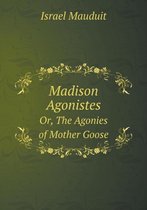 Madison Agonistes Or, The Agonies of Mother Goose