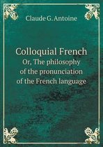 Colloquial French Or, The philosophy of the pronunciation of the French language