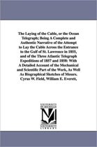 The Laying of the Cable, or the Ocean Telegraph; Being A Complete and Authentic Narrative of the Attempt to Lay the Cable Across the Entrance to the Gulf of St. Lawrence in 1855, a