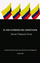 Colección de oro del militar colombiano 14 - El ser guerrero del Libertador