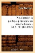 Histoire- Neuch�tel Et La Politique Prussienne En Franche-Comt� 1702-1713 (�d.1887)