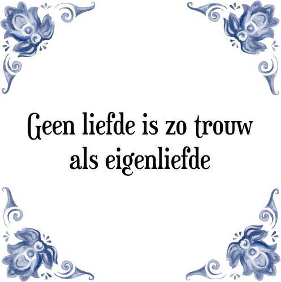 Tegeltje met Spreuk (Tegeltjeswijsheid): Geen liefde is zo trouw als eigenliefde + Kado verpakking & Plakhanger