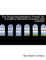 The Young Housekeeper's Friend; Or, a Guide to Domestic Economy and Comfort