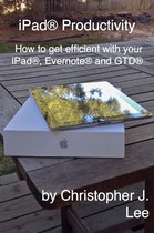 iPad® Productivity: How to get efficient with your iPad®, Evernote® and GTD®