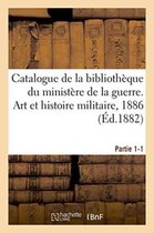 Catalogue de la Bibliotheque Du Ministere de la Guerre. Art Et Histoire Militaire, 1886 Partie 1-1