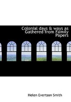 Colonial Days & Ways as Gathered from Family Papers