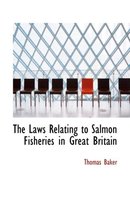 The Laws Relating to Salmon Fisheries in Great Britain