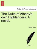 The Duke of Albany's Own Highlanders. a Novel.