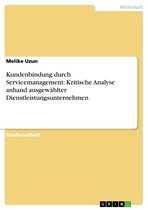 Kundenbindung durch Servicemanagement: Kritische Analyse anhand ausgewählter Dienstleistungsunternehmen