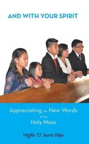 And With Your Spirit Appreciating the New Words of the Holy Mass