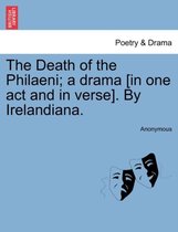 The Death of the Philaeni; A Drama [in One Act and in Verse]. by Irelandiana.