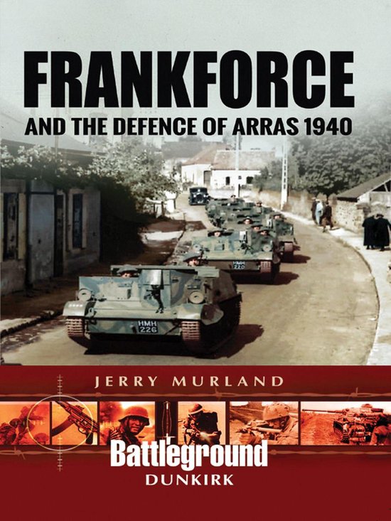 Battleground Dunkirk - Frankforce and the Defence of Arras 1940