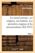 Religion- Le Missel Romain: Ses Origines, Son Histoire. Tome 1, Les Premi�res Origines Et Les Sacramentaires
