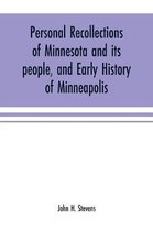 Personal recollections of Minnesota and its people, and early history of Minneapolis