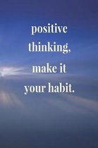 Positive Thinking, Make It Your Habit.