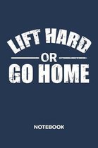 Lift Hard or Go Home NOTEBOOK