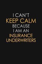 I Can't Keep Calm Because I Am An Insurance Underwriters