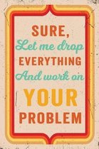 Sure, Let Me Drop Everything and Work on Your Problem Journal Retro