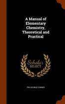 A Manual of Elementary Chemistry, Theoretical and Practical