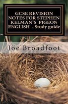 GCSE REVISION NOTES FOR STEPHEN KELMAN'S PIGEON ENGLISH - Study guide