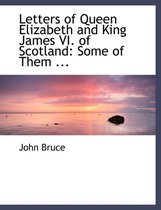 Letters of Queen Elizabeth and King James VI. of Scotland