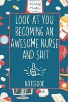 Look At You Becoming An Awesome Nurse And Shit Notebook
