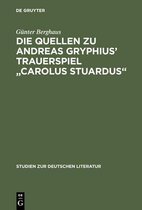 Studien Zur Deutschen Literatur- Die Quellen Zu Andreas Gryphius' Trauerspiel Carolus Stuardus