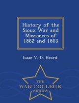 History of the Sioux War and Massacres of 1862 and 1863 - War College Series