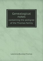 Genealogical notes containing the pedigree of the Thomas family