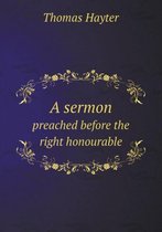 A sermon preached before the right honourable