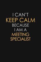 I Can't Keep Calm Because I Am A Meeting Specialist